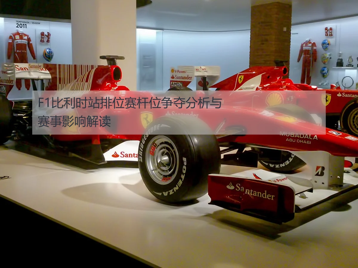 F1比利时站排位赛杆位争夺分析与赛事影响解读